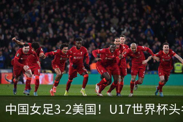 中国女足3-2美国！U17世界杯头名出线 将战法国 刘雨希世界波+双响