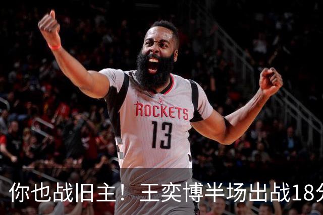 你也战旧主！王奕博半场出战18分钟 7中4拿到9分2板8助