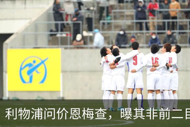 利物浦问价恩梅查，曝其非前二目标
