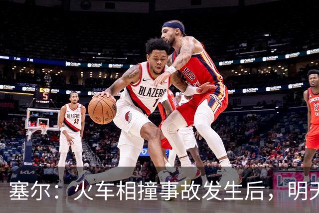 塞尔：火车相撞事故发生后，明天凌晨24场国王杯比赛全部改期