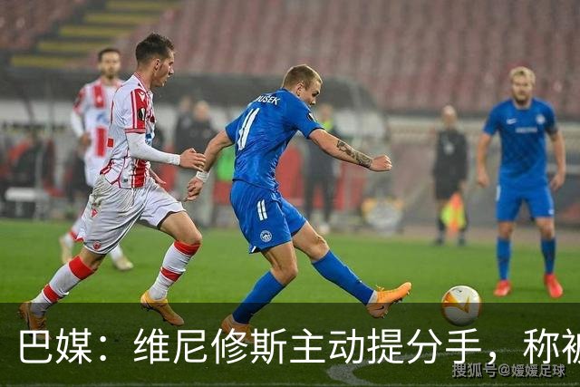 巴媒：维尼修斯主动提分手，称被对方压得喘不过气