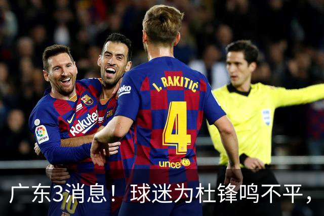 广东3消息！球迷为杜锋鸣不平，胡明轩展现领袖气质，王仕鹏预言成真