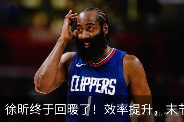 徐昕终于回暖了！效率提升，末节护框压制，但还是有点软需警惕！