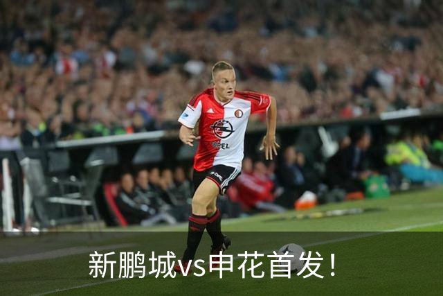 新鹏城vs申花首发！
