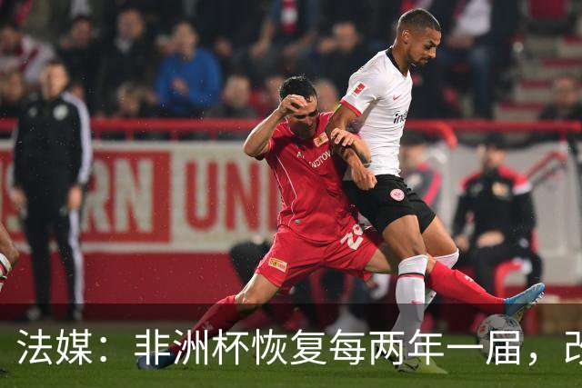 法媒：非洲杯恢复每两年一届，改制计划因收入问题搁浅