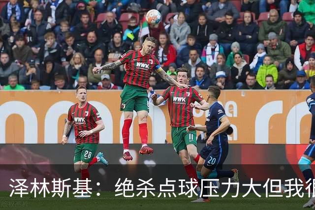 泽林斯基：绝杀点球压力大但我很平静；球队要继续赢球