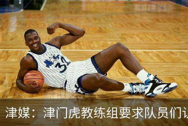 津媒：津门虎教练组要求队员们认真对待收官战，但会权衡主力出场