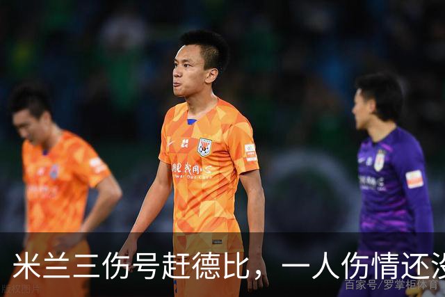 米兰三伤号赶德比，一人伤情还没说法