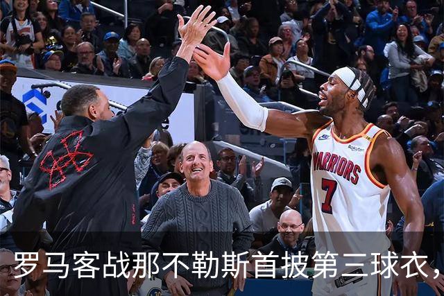 罗马客战那不勒斯首披第三球衣，阵容多处轮换