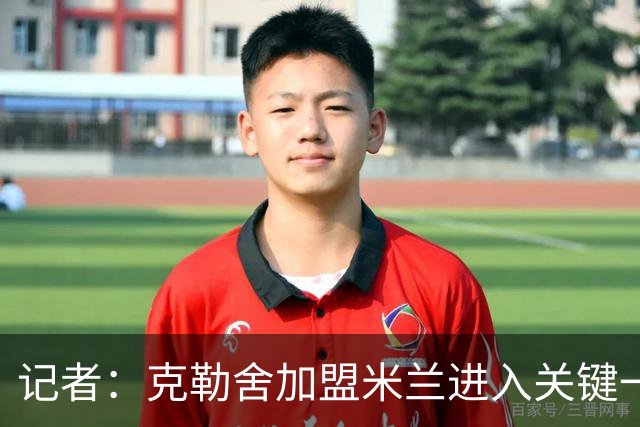 记者：克勒舍加盟米兰进入关键一周，前者扔有些犹豫