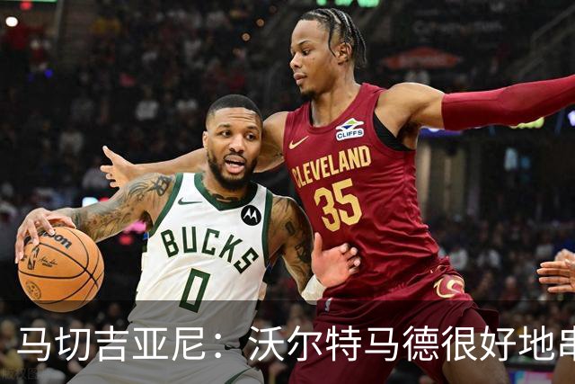 马切吉亚尼：沃尔特马德很好地串联了球队，但在传球方面不够好
