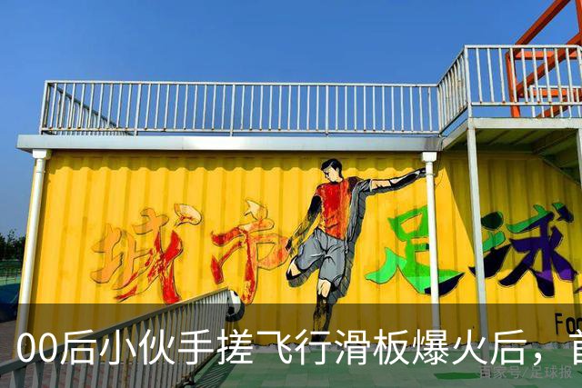 00后小伙手搓飞行滑板爆火后，首度现身回应争议