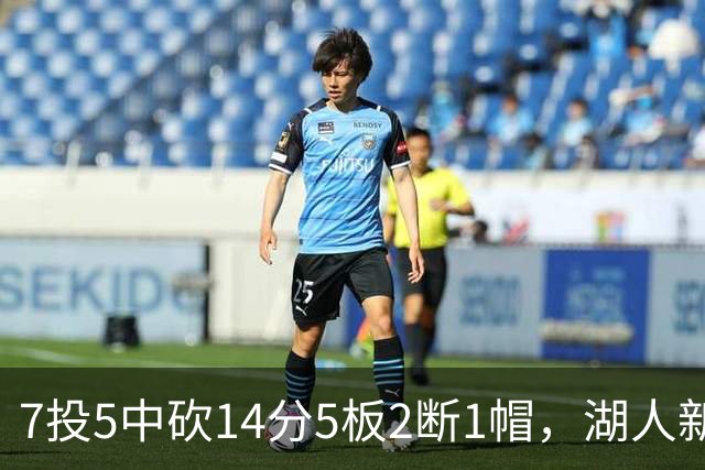 7投5中砍14分5板2断1帽，湖人新援首发31分钟正负值+9