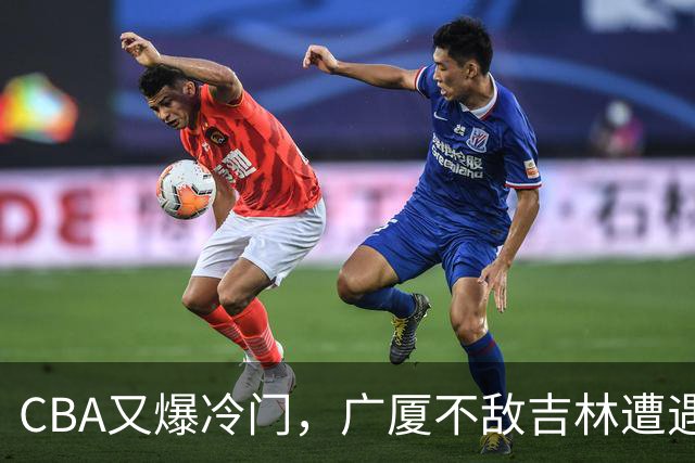 CBA又爆冷门，广厦不敌吉林遭遇连败！广东两连胜，上海险胜福建